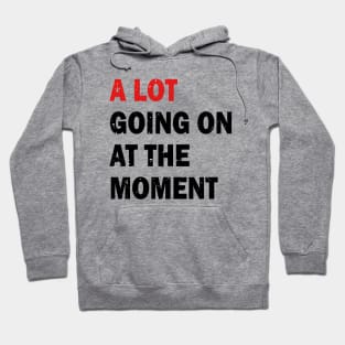 A Lot Going On At The Moment Hoodie